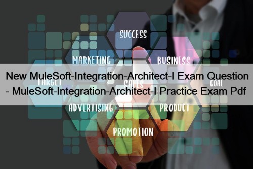 New MuleSoft-Integration-Architect-I Exam Question - MuleSoft-Integration-Architect-I Practice Exam ...